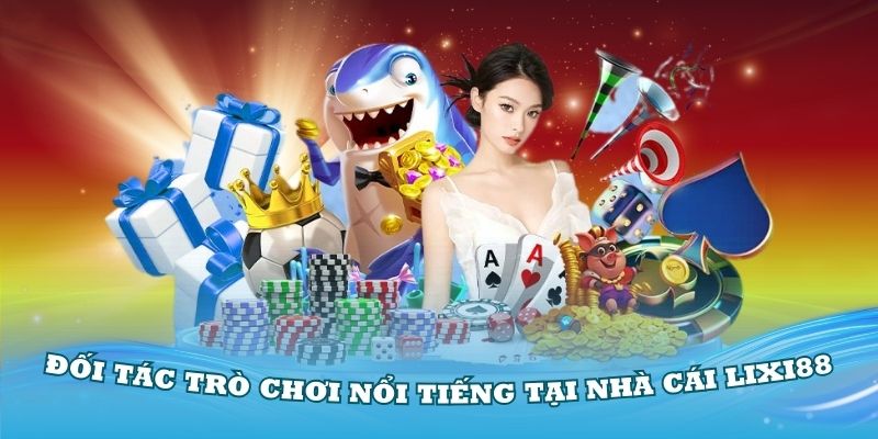 Tìm hiểu các đối tác trò chơi nổi tiếng tại nhà cái Lixi88