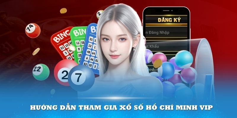 Hướng dẫn tham gia xổ số Hồ Chí Minh VIP 2024