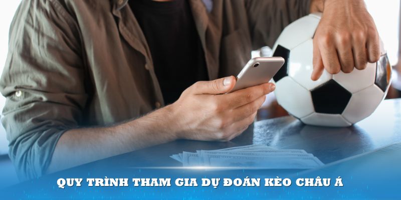 Quy trình tham gia dự đoán kèo châu Á của Lixi88