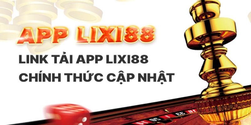 App Lixi88 mang đến trải nghiệm tuyệt vời cho game thủ